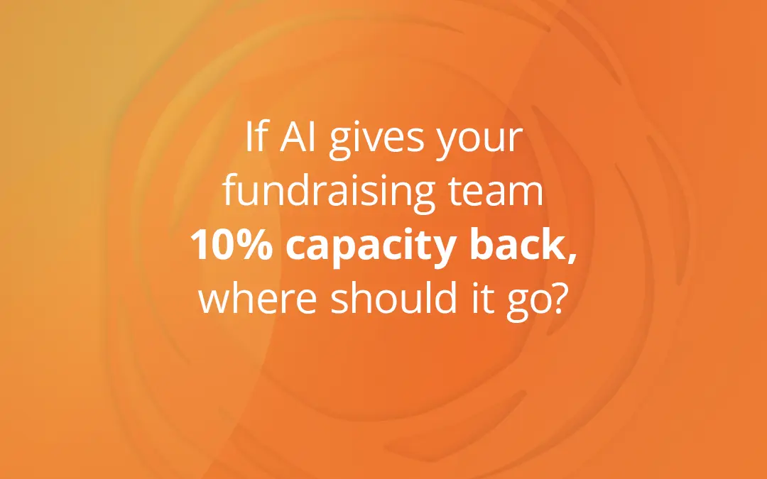 If AI gives your fundraising team 10% capacity back, where should it go?