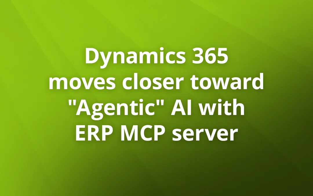 Dynamics 365 moves closer toward “Agentic” AI with ERP MCP server, generally available February 2026