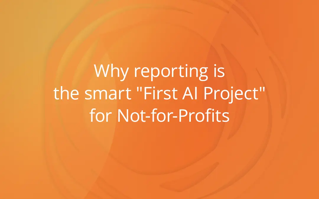 Why reporting is the smart “First AI Project” for Not-for-Profits
